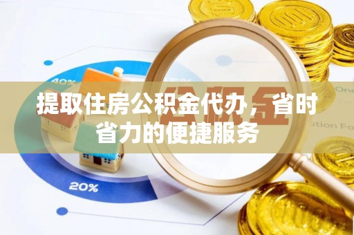 博尔塔拉蒙古提取住房公积金代办，省时省力的便捷服务