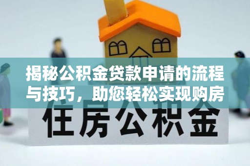 博尔塔拉蒙古揭秘公积金贷款申请的流程与技巧，助您轻松实现购房梦