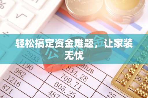 博尔塔拉蒙古轻松搞定资金难题，让家装无忧