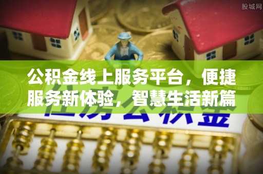 博尔塔拉蒙古公积金线上服务平台，便捷服务新体验，智慧生活新篇章