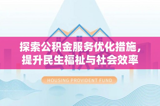 博尔塔拉蒙古探索公积金服务优化措施，提升民生福祉与社会效率