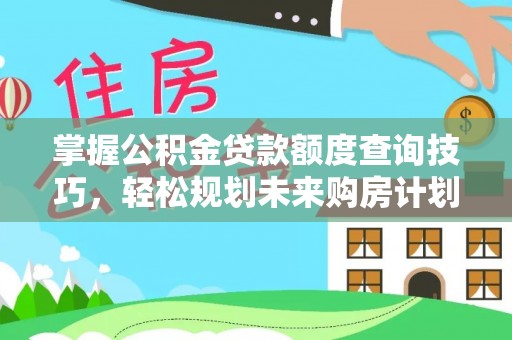 博尔塔拉蒙古掌握公积金贷款额度查询技巧，轻松规划未来购房计划
