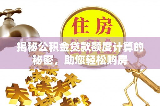 博尔塔拉蒙古揭秘公积金贷款额度计算的秘密，助您轻松购房