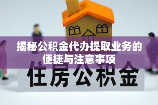 博尔塔拉蒙古揭秘公积金代办提取业务的便捷与注意事项