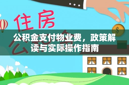 博尔塔拉蒙古公积金支付物业费，政策解读与实际操作指南