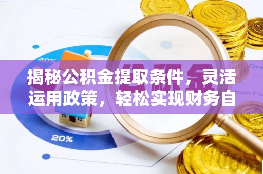 博尔塔拉蒙古揭秘公积金提取条件，灵活运用政策，轻松实现财务自由