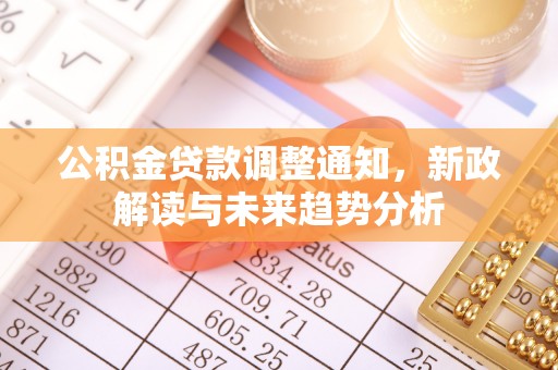 博尔塔拉蒙古公积金贷款调整通知，新政解读与未来趋势分析