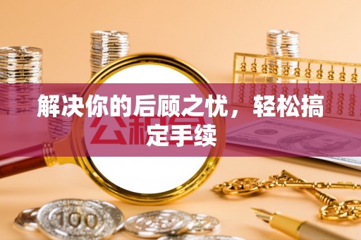 博尔塔拉蒙古解决你的后顾之忧，轻松搞定手续