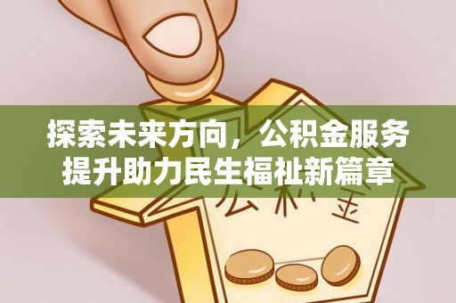 博尔塔拉蒙古探索未来方向，公积金服务提升助力民生福祉新篇章