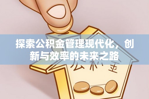 博尔塔拉蒙古探索公积金管理现代化，创新与效率的未来之路