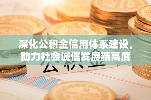 博尔塔拉蒙古深化公积金信用体系建设，助力社会诚信发展新高度