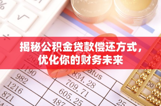 博尔塔拉蒙古揭秘公积金贷款偿还方式，优化你的财务未来