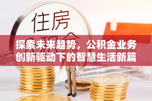 博尔塔拉蒙古探索未来趋势，公积金业务创新驱动下的智慧生活新篇章