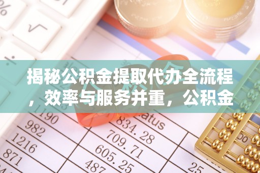 博尔塔拉蒙古揭秘公积金提取代办全流程，效率与服务并重，公积金提取代办要多久不再是难题