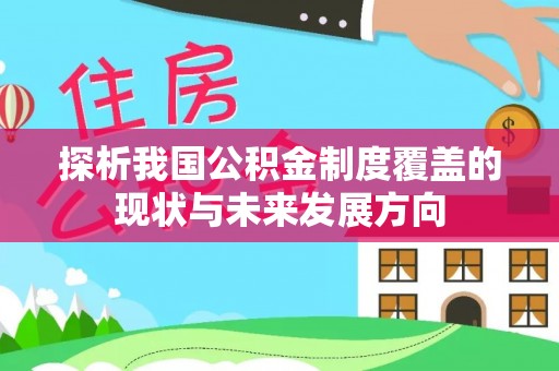 博尔塔拉蒙古探析我国公积金制度覆盖的现状与未来发展方向