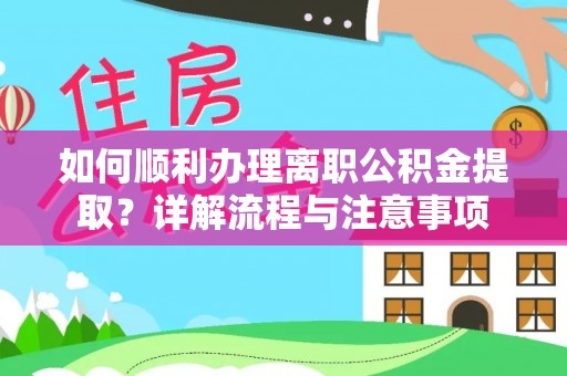博尔塔拉蒙古如何顺利办理离职公积金提取？详解流程与注意事项