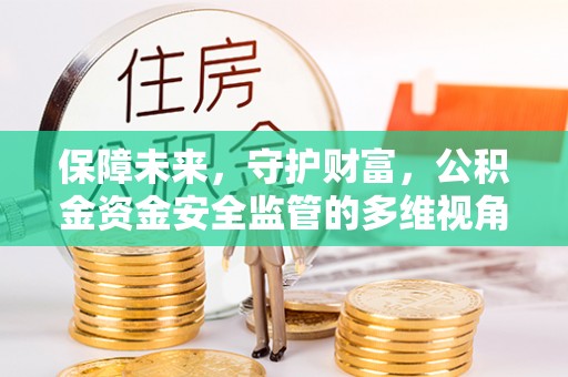 博尔塔拉蒙古保障未来，守护财富，公积金资金安全监管的多维视角