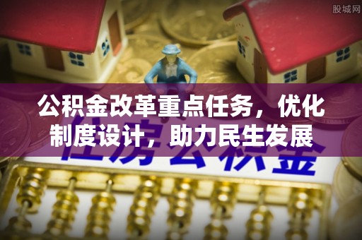 博尔塔拉蒙古公积金改革重点任务，优化制度设计，助力民生发展