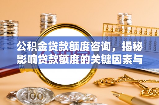 博尔塔拉蒙古公积金贷款额度咨询，揭秘影响贷款额度的关键因素与实用攻略
