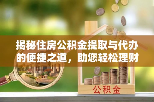 博尔塔拉蒙古揭秘住房公积金提取与代办的便捷之道，助您轻松理财