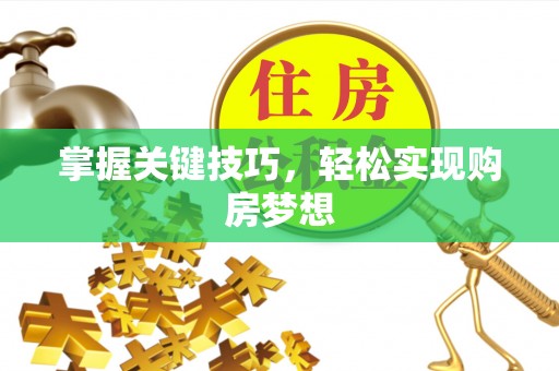 博尔塔拉蒙古掌握关键技巧，轻松实现购房梦想