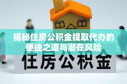 博尔塔拉蒙古揭秘住房公积金提取代办的便捷之道与潜在风险