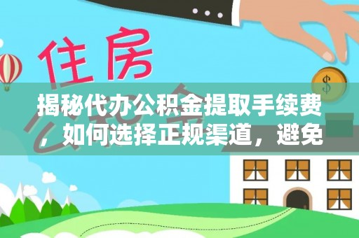 博尔塔拉蒙古揭秘代办公积金提取手续费，如何选择正规渠道，避免上当受骗