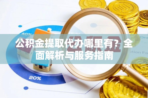 博尔塔拉蒙古公积金提取代办哪里有？全面解析与服务指南