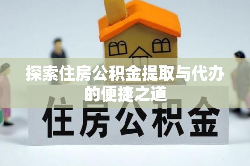 博尔塔拉蒙古探索住房公积金提取与代办的便捷之道