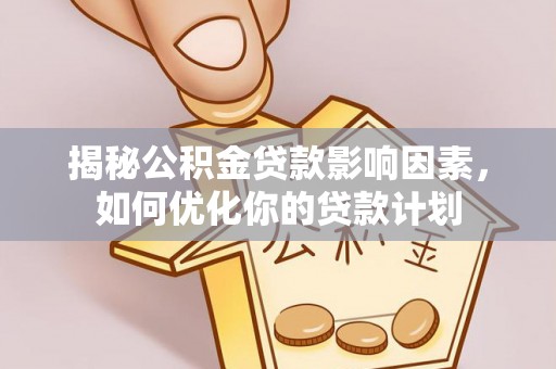 博尔塔拉蒙古揭秘公积金贷款影响因素，如何优化你的贷款计划