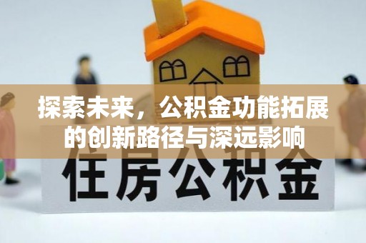 博尔塔拉蒙古探索未来，公积金功能拓展的创新路径与深远影响