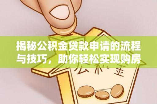 博尔塔拉蒙古揭秘公积金贷款申请的流程与技巧，助你轻松实现购房梦