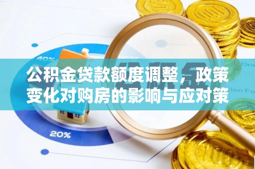 博尔塔拉蒙古公积金贷款额度调整，政策变化对购房的影响与应对策略