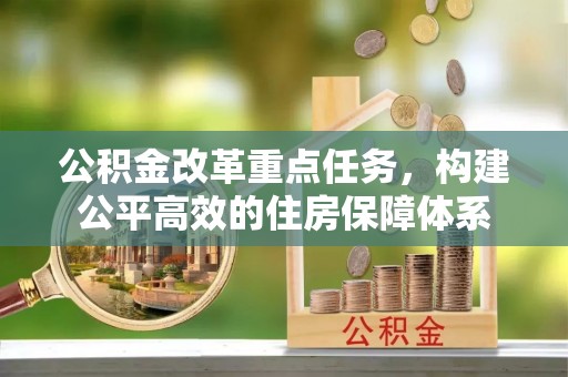 博尔塔拉蒙古公积金改革重点任务，构建公平高效的住房保障体系
