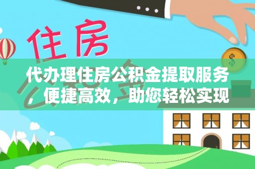 博尔塔拉蒙古代办理住房公积金提取服务，便捷高效，助您轻松实现资金规划