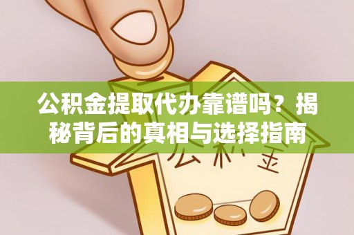 博尔塔拉蒙古公积金提取代办靠谱吗？揭秘背后的真相与选择指南