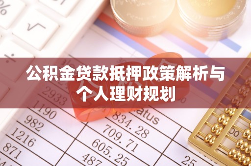 博尔塔拉蒙古公积金贷款抵押政策解析与个人理财规划