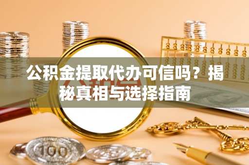 博尔塔拉蒙古公积金提取代办可信吗？揭秘真相与选择指南