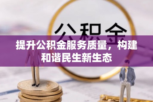 博尔塔拉蒙古提升公积金服务质量，构建和谐民生新生态