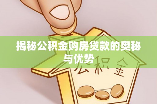 博尔塔拉蒙古揭秘公积金购房贷款的奥秘与优势