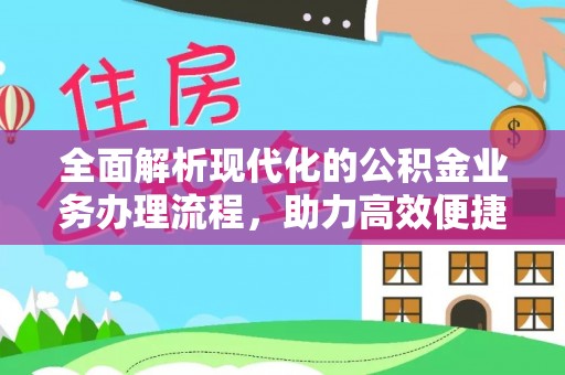 博尔塔拉蒙古全面解析现代化的公积金业务办理流程，助力高效便捷生活