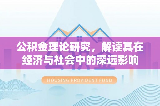 博尔塔拉蒙古公积金理论研究，解读其在经济与社会中的深远影响