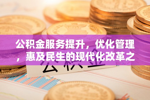 博尔塔拉蒙古公积金服务提升，优化管理，惠及民生的现代化改革之路