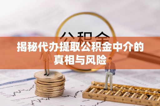 博尔塔拉蒙古揭秘代办提取公积金中介的真相与风险
