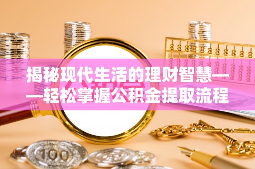 博尔塔拉蒙古揭秘现代生活的理财智慧——轻松掌握公积金提取流程的实用指南