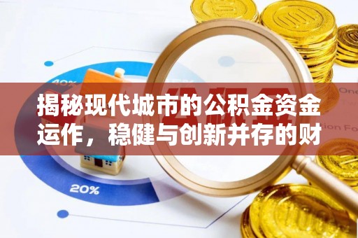 博尔塔拉蒙古揭秘现代城市的公积金资金运作，稳健与创新并存的财富管理之道