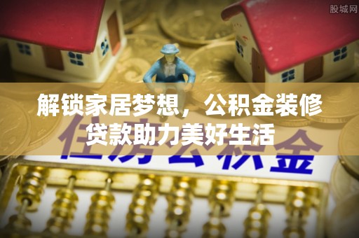 博尔塔拉蒙古解锁家居梦想，公积金装修贷款助力美好生活