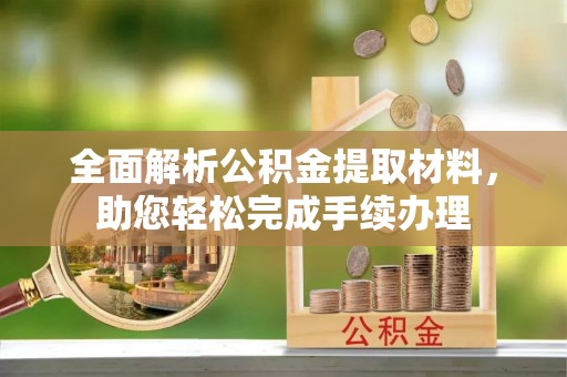 博尔塔拉蒙古全面解析公积金提取材料，助您轻松完成手续办理