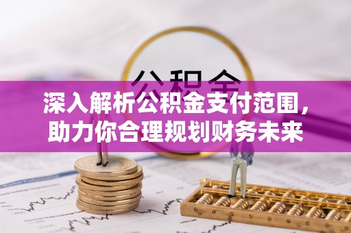 博尔塔拉蒙古深入解析公积金支付范围，助力你合理规划财务未来