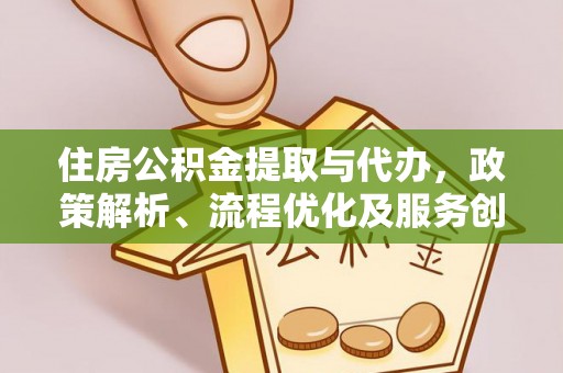 博尔塔拉蒙古住房公积金提取与代办，政策解析、流程优化及服务创新